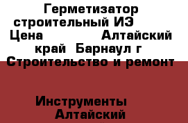 Герметизатор строительный ИЭ-6602 › Цена ­ 12 000 - Алтайский край, Барнаул г. Строительство и ремонт » Инструменты   . Алтайский край